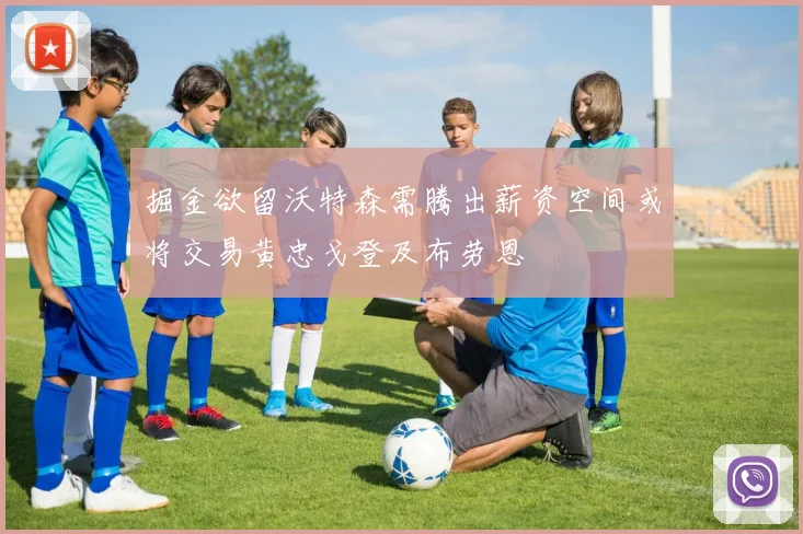 掘金欲留沃特森需腾出薪资空间或将交易黄忠戈登及布劳恩