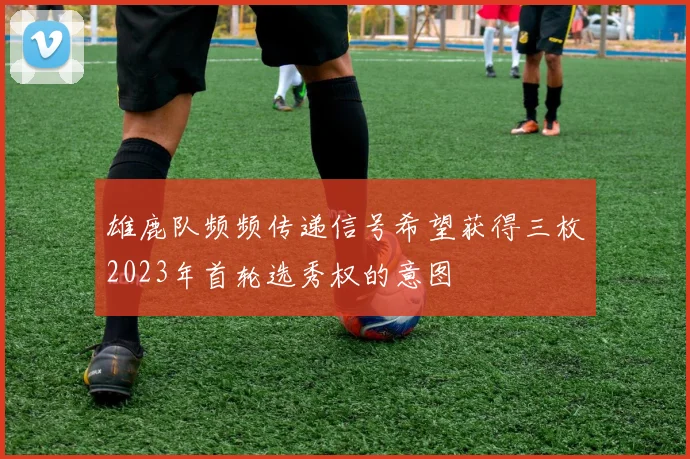 雄鹿队频频传递信号希望获得三枚2023年首轮选秀权的意图